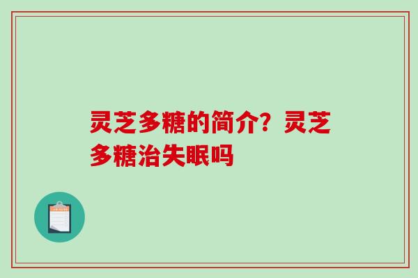 灵芝多糖的简介？灵芝多糖吗