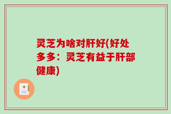 灵芝为啥对好(好处多多：灵芝有益于部健康)