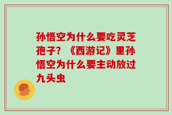 孙悟空为什么要吃灵芝孢子？《西游记》里孙悟空为什么要主动放过九头虫