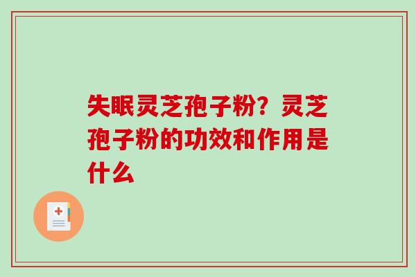灵芝孢子粉？灵芝孢子粉的功效和作用是什么