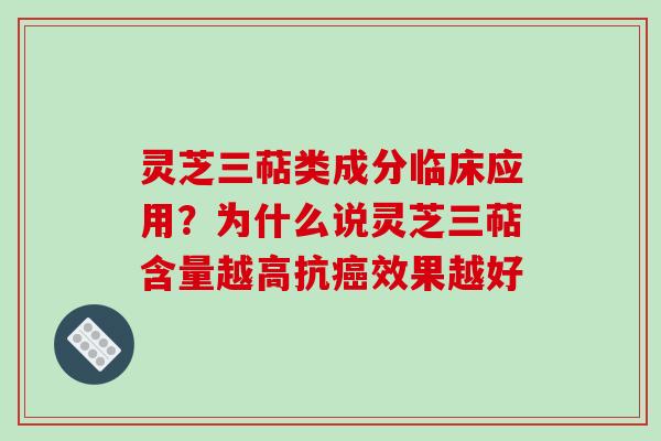 灵芝三萜类成分临床应用？为什么说灵芝三萜含量越高抗效果越好