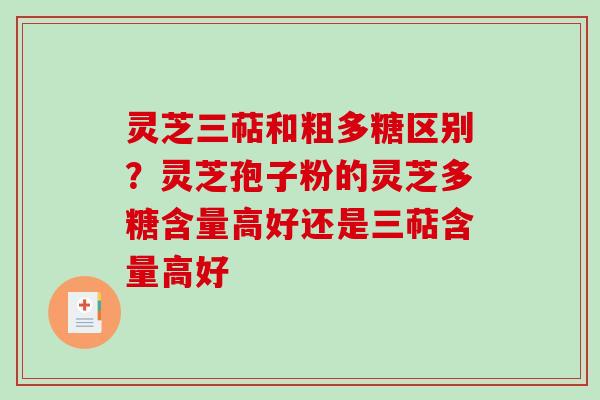 灵芝三萜和粗多糖区别?灵芝孢子粉的灵芝多糖含量高好还是三萜含量高好 灵芝三萜和粗多糖区别?灵芝孢子粉的灵芝多糖含量高好还是三萜含量高好