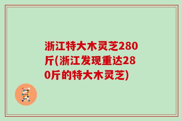 浙江特大木灵芝280斤(浙江发现重达280斤的特大木灵芝)
