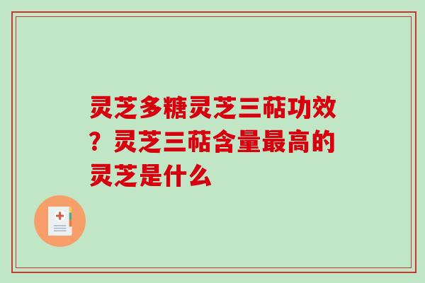 灵芝多糖灵芝三萜功效？灵芝三萜含量高的灵芝是什么
