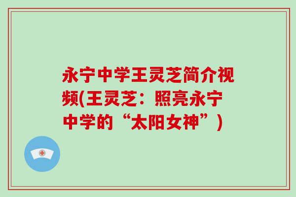 永宁中学王灵芝简介视频(王灵芝:照亮永宁中学的“太阳女神”) 永宁中学王灵芝简介视频(王灵芝:照亮永宁中学的“太阳女神”)