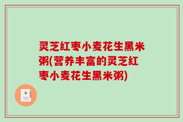 灵芝红枣小麦花生黑米粥(营养丰富的灵芝红枣小麦花生黑米粥) 灵芝红枣小麦花生黑米粥(营养丰富的灵芝红枣小麦花生黑米粥)