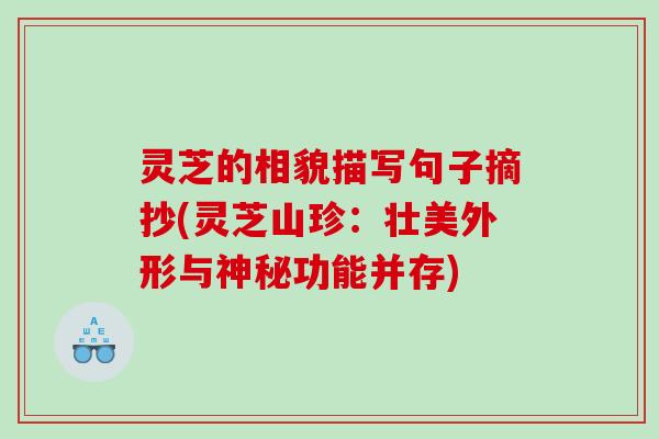 灵芝的相貌描写句子摘抄(灵芝山珍:壮美外形与神秘功能并存) 灵芝的相貌描写句子摘抄(灵芝山珍:壮美外形与神秘功能并存)