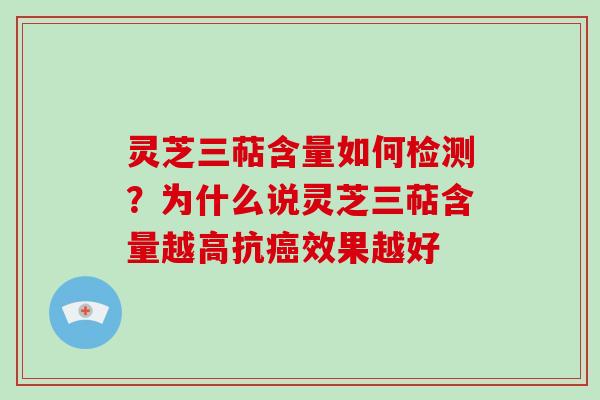 灵芝三萜含量如何检测？为什么说灵芝三萜含量越高抗效果越好