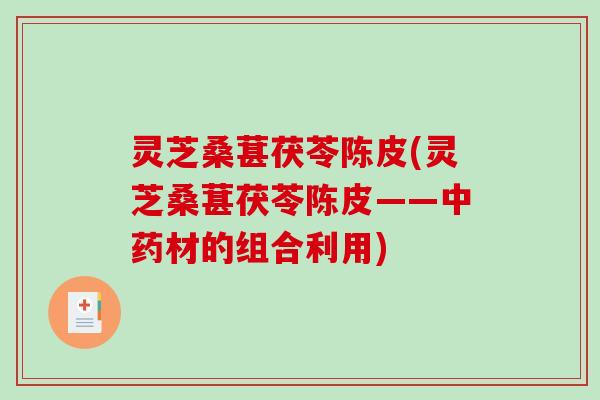 灵芝桑葚茯苓陈皮(灵芝桑葚茯苓陈皮——材的组合利用) 灵芝桑葚茯苓陈皮(灵芝桑葚茯苓陈皮——材的组合利用)