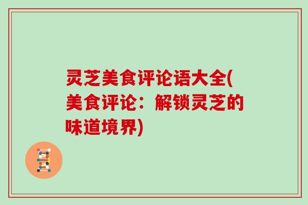 灵芝美食评论语大全(美食评论：解锁灵芝的味道境界)