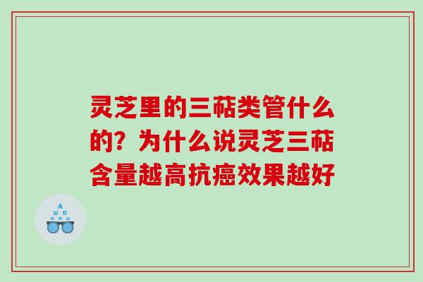 灵芝里的三萜类管什么的？为什么说灵芝三萜含量越高抗效果越好