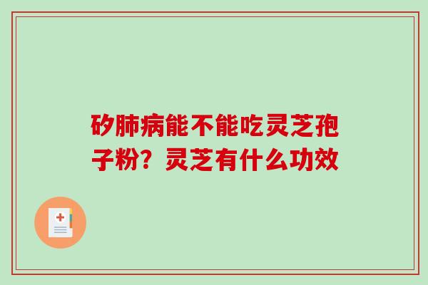 矽能不能吃灵芝孢子粉？灵芝有什么功效