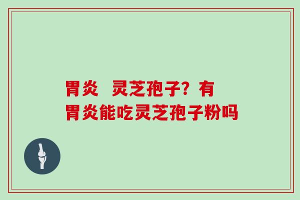   灵芝孢子？有能吃灵芝孢子粉吗