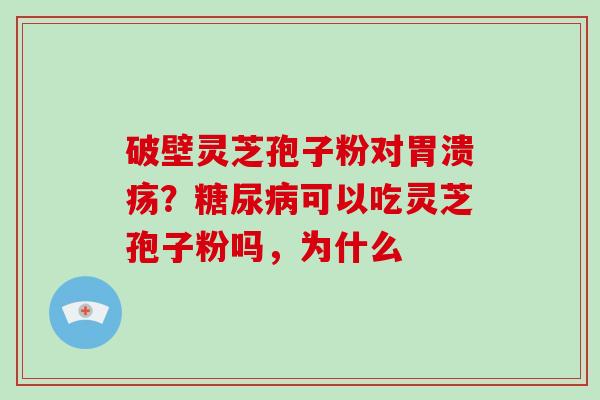 破壁灵芝孢子粉对？可以吃灵芝孢子粉吗，为什么