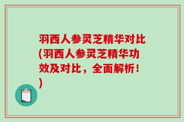羽西人参灵芝精华对比(羽西人参灵芝精华功效及对比，全面解析！)