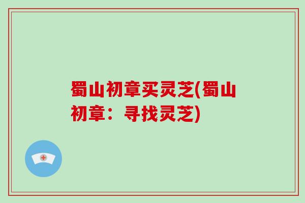 蜀山初章买灵芝(蜀山初章：寻找灵芝)