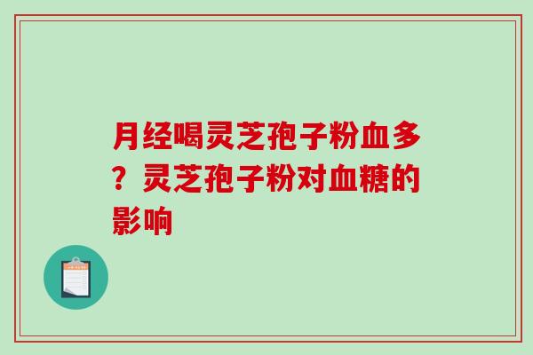 喝灵芝孢子粉多?灵芝孢子粉对的影响 喝灵芝孢子粉多?灵芝孢子粉对的影响