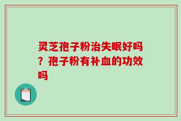 灵芝孢子粉好吗?孢子粉有补的功效吗 灵芝孢子粉好吗?孢子粉有补的功效吗