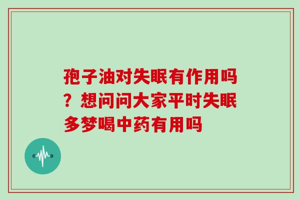 孢子油对有作用吗?想问问大家平时多梦喝有用吗 孢子油对有作用吗?想问问大家平时多梦喝有用吗