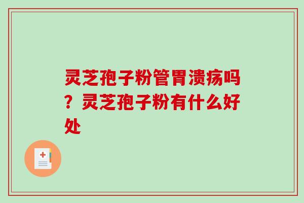 灵芝孢子粉管吗?灵芝孢子粉有什么好处 灵芝孢子粉管吗?灵芝孢子粉有什么好处