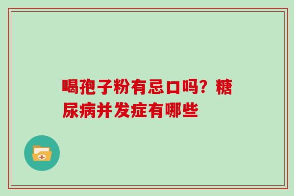 喝孢子粉有忌口吗?并发症有哪些 喝孢子粉有忌口吗?并发症有哪些