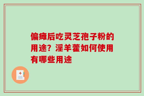 偏瘫后吃灵芝孢子粉的用途?淫羊藿如何使用有哪些用途 偏瘫后吃灵芝孢子粉的用途?淫羊藿如何使用有哪些用途