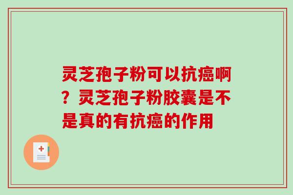 灵芝孢子粉可以抗啊？灵芝孢子粉胶囊是不是真的有抗的作用