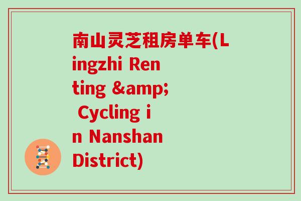 南山灵芝租房单车(Lingzhi Renting & Cycling in Nanshan District)