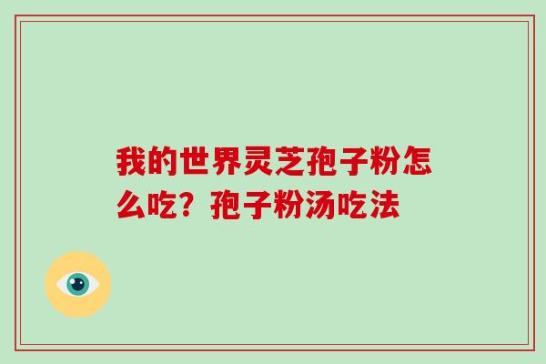 我的世界灵芝孢子粉怎么吃?孢子粉汤吃法 我的世界灵芝孢子粉怎么吃?孢子粉汤吃法