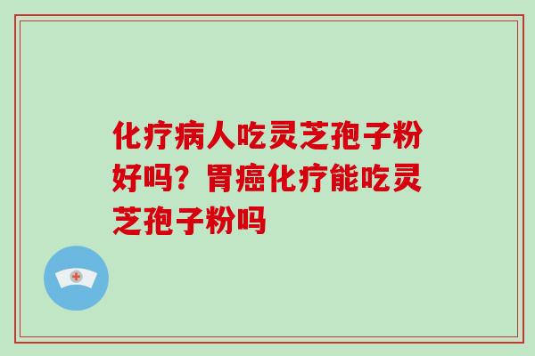 人吃灵芝孢子粉好吗？胃能吃灵芝孢子粉吗
