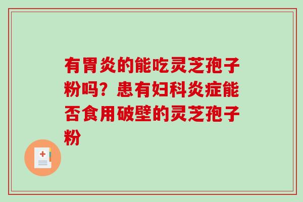 有的能吃灵芝孢子粉吗？患有能否食用破壁的灵芝孢子粉