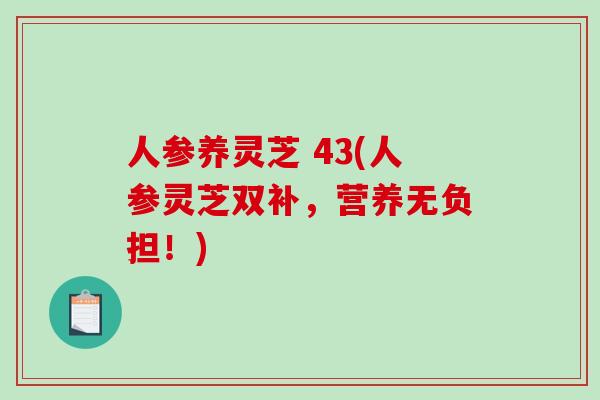 人参养灵芝 43(人参灵芝双补，营养无负担！)