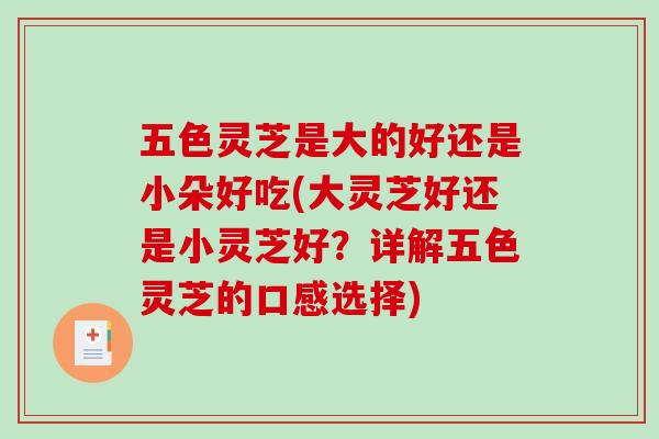五色灵芝是大的好还是小朵好吃(大灵芝好还是小灵芝好？详解五色灵芝的口感选择)