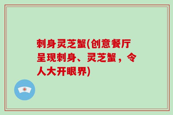 刺身灵芝蟹(创意餐厅呈现刺身、灵芝蟹，令人大开眼界)