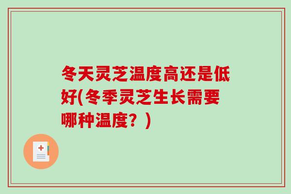 冬天灵芝温度高还是低好(冬季灵芝生长需要哪种温度？)