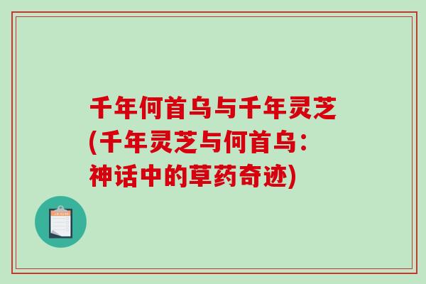 千年何首乌与千年灵芝(千年灵芝与何首乌：神话中的草药奇迹)
