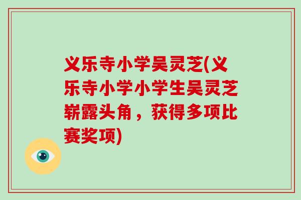 义乐寺小学吴灵芝(义乐寺小学小学生吴灵芝崭露头角，获得多项比赛奖项)