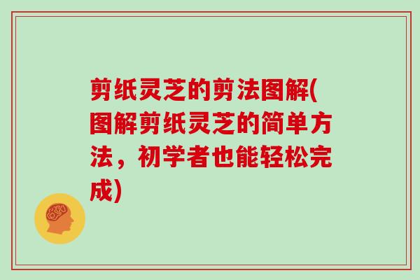 剪纸灵芝的剪法图解(图解剪纸灵芝的简单方法，初学者也能轻松完成)