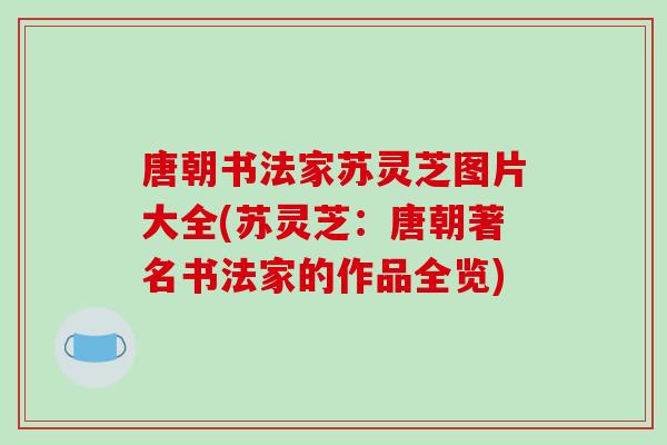 唐朝书法家苏灵芝图片大全(苏灵芝：唐朝著名书法家的作品全览)