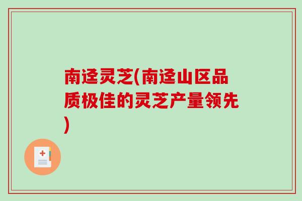 南迳灵芝(南迳山区品质极佳的灵芝产量领先)