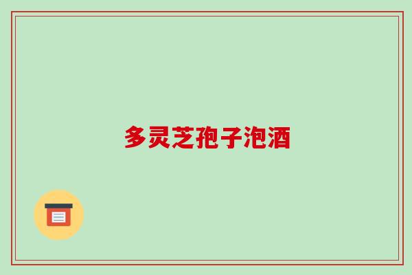 多灵芝孢子泡酒