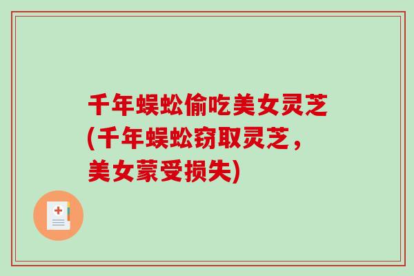千年蜈蚣偷吃美女灵芝(千年蜈蚣窃取灵芝，美女蒙受损失)