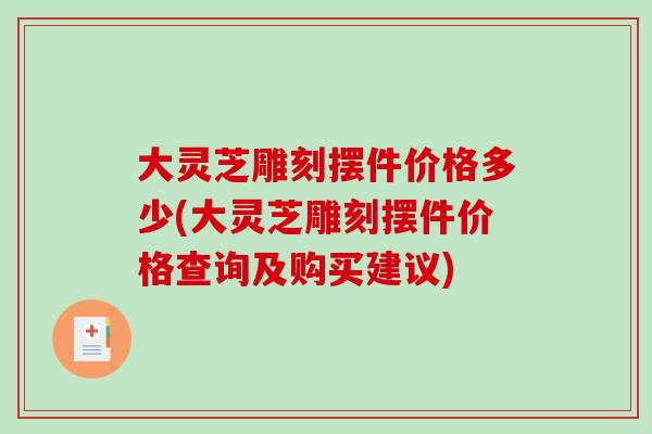 大灵芝雕刻摆件价格多少(大灵芝雕刻摆件价格查询及购买建议)