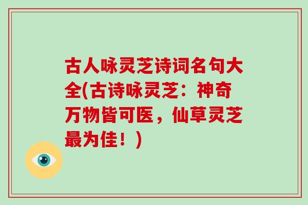 古人咏灵芝诗词名句大全(古诗咏灵芝：神奇万物皆可医，仙草灵芝为佳！)