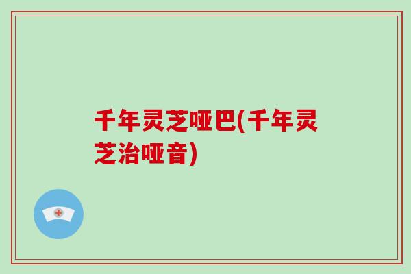 千年灵芝哑巴(千年灵芝哑音)