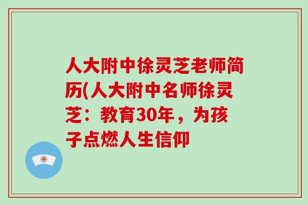 人大附中徐灵芝老师简历(人大附中名师徐灵芝：教育30年，为孩子点燃人生信仰