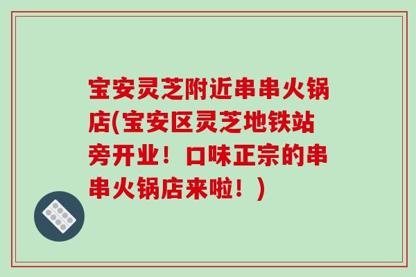 宝安灵芝附近串串火锅店(宝安区灵芝地铁站旁开业！口味正宗的串串火锅店来啦！)