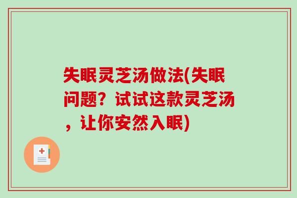 灵芝汤做法(问题？试试这款灵芝汤，让你安然入眠)