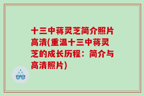 十三中蒋灵芝简介照片高清(重温十三中蒋灵芝的成长历程:简介与高清照片) 十三中蒋灵芝简介照片高清(重温十三中蒋灵芝的成长历程:简介与高清照片)