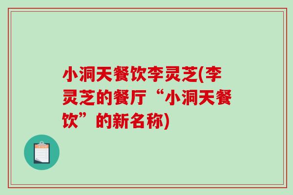 小洞天餐饮李灵芝(李灵芝的餐厅“小洞天餐饮”的新名称)